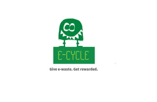 E-CYCLE
Give e-waste. Get rewarded.
 