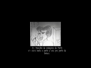 A- Barulho de máquina de Ponto
V- Elvis bate o ponto e vai pro ponto de
                 ônibus.
 