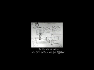 A- Parada de Onibus
V- Elvis desce e vai pro Applebees
 