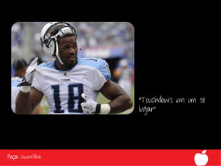 “Touchdows em um só
                   lugar”




Peça: Guerrlilha
 