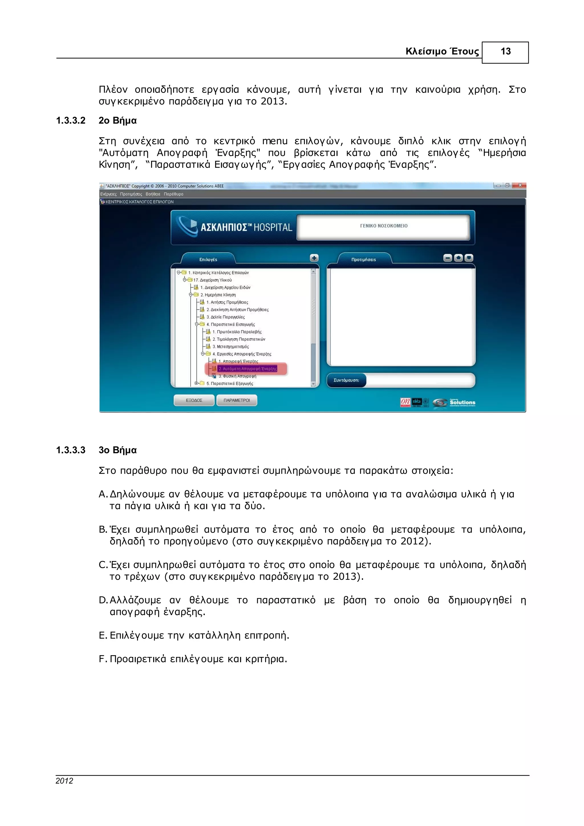 Κλείσιµο Έτους   13



           III.Συµπληρώνουµε την ηµεροµηνία. Προσοχή η ηµεροµηνία πρέπει να είναι ίδια µε
              την ηµεροµηνία που έγινε η φυσική απογραφή.




1.2.3.5    4ο Βήµα

           Αµέσως µόλις πατήσουµε το πλήκτρο Tab ή Enter παρατηρούµε ότι φορτώνονται
           αυτόµατα τα εξής στοιχεία:

           a. Τα υλικά της διαχείρισης.
           b. Το λογ ιστικό υπόλοιπο τους την µέρα της απογ ραφής.
           c. Η αξία τους

           Επίσης παρατηρούµε ότι η ταξινόµηση είναι µε βάση τον κωδικό είδους




           Χωρίς να πειράξουµε τίποτα, κάνουµε κλικ στην επιλογ ή "F10=Καταχώριση"



© 2012 Computer Solutions S.A.
 