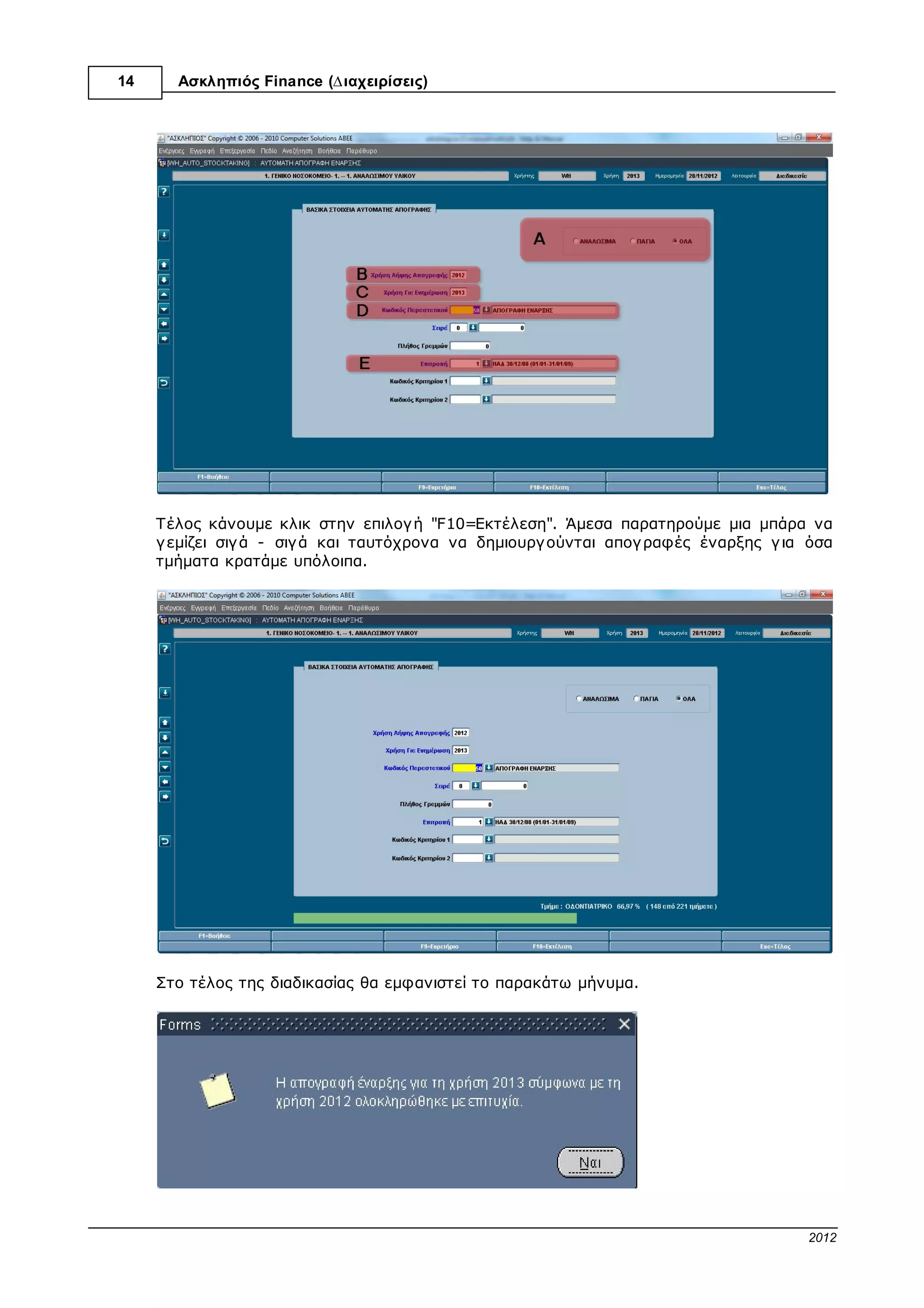 14      Ασκληπιός™ Finance (∆ιαχειρίσεις)




1.2.3.6   5ο Βήµα

          Μέχρι στιγ µής έχουµε αποθηκεύσει την φυσική απογ ραφή κενή, έχοντας όµως
          φορτώσει τα υλικά µε την λογ ιστική απογ ραφή τους. Για να µπορέσουµε να
          συνεχίσουµε, θα πρέπει να ανατρέξουµε σε αυτή µε µεταβολή. Ακολουθώντας τα
          παρακάτω.

          Από το κεντρικό menu επιλογ ών, κάνουµε διπλό κλικ στην επιλογ ή “Φυσική Απογ ραφή”
          που βρίσκεται στο πρόγ ραµµα “∆ιαχείριση Υλικού” , κάτω από τις επιλογ ές “Ηµερήσια
          Κίνηση”, “Παραστατικά Εισαγ ωγ ής”, “Εργ ασίες Απογ ραφής Έναρξης”.




          Στη οθόνη που εµφανίζεται κάνουµε κλικ στην επιλογ ή "F3=Μεταβολή"




                                                                      © 2012 Computer Solutions S.A.
 