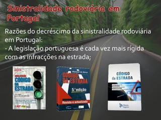 Razões do decréscimo da sinistralidade rodoviária
em Portugal:
- A legislação portuguesa é cada vez mais rígida
com as infracções na estrada;
 