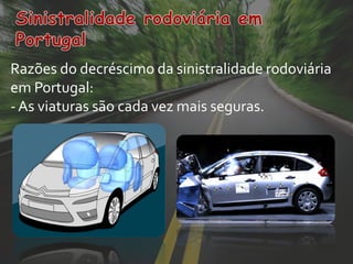 Razões do decréscimo da sinistralidade rodoviária
em Portugal:
- As viaturas são cada vez mais seguras.
 