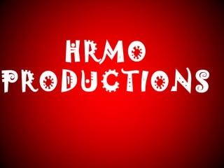 HRMO
PRODUCTIONS
 