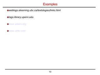 Examples weblogs.elearning.ubc.ca/textologies/links.html tags.library.upenn.edu www.zotero.org www.uthtv.com 