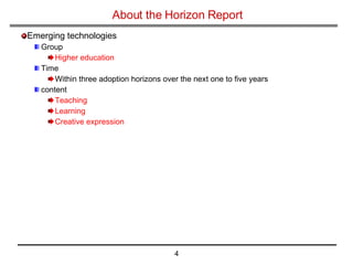 About the Horizon Report Emerging technologies Group Higher education Time  Within three adoption horizons over the next one to five years content Teaching Learning Creative expression 
