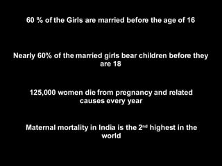 60 % of the Girls are married before the age of 16 Nearly 60% of the married girls bear children before they are 18 125,00...