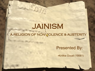 JAINISM   A RELIGION OF NONVIOLENCE & AUSTERITY Presented By: ,[object Object]