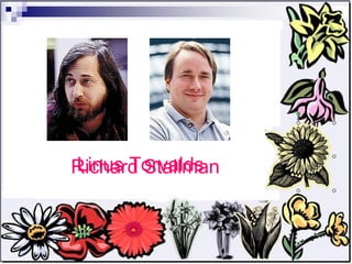 Richard Stallman  Linus Torvalds  