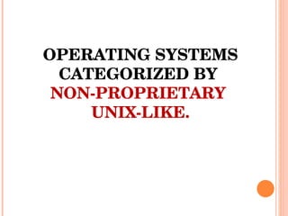 OPERATING SYSTEMS CATEGORIZED BY  NON-PROPRIETARY  UNIX-LIKE. 