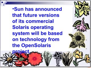Sun has announced that future versions of its commercial Solaris operating system will be based on technology from the OpenSolaris project. 