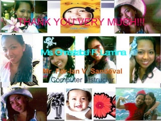 THANK YOU VERY MUCH!!! Ms. Chrestabel F. Lamina Mr. For-Ian V. Sandoval Computer Instructor 
