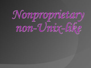 Nonproprietary  non-Unix-like 