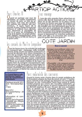 PARTICIP’ACTIONS
  Parc Charles I I                            Triez manege
  Quand onunpartage une cour de L’une des donne l’exemple par la mise en
  récréation, espace d’agrément, centre-ville
                                                 plus grandes foires attractives
                                                                                 en
  un terrain de jeux, un lieu de pi-          place du tri des déchets sur la place Carnot
  que-nique, c’est avec des lycéens,         tant pour les forains que pour les visiteurs, et
  des parents, des enfants, des pro-          sur leur base de vie au zénith. Sur la foire ont
  meneurs... À toute heure de la             été installés une mini déchetterie pour les fo-
  journée, le parc Charles III reçoit des   rains ainsi qu’un prototype de mobilier pour
  visiteurs et collecte leurs déchets,       points tri avec signalétique et des sacs de tri
  avec désormais la possibilité de          pour les visiteurs. Une équipe d’ambassadeurs
  faire le tri pour les emballages, le        de tri composée d’agents du Grand Nancy, de
  verre et le papier. Un projet partici-      jeunes et personnes en insertion profession-
  patif élaboré conjointement entre         nelle sont allés à la rencontre des vis-iteurs
  le Grand Nancy, la Ville de Nancy et        pour les guider dans leur geste tri.
  le lycée Loritz.
                                                   COTE JARDIN
  Les conseils du Maitre Composteur                                  Bon à savoir
 Avec les beaux jours, les activités de jardinage
 ne manquent pas : repiquage, taille, embellis-          Lorsque vous prélevez votre com-
 sement, tonte. Toutes ces tâches produisent un post (jeune ou mûr), profitez-en
                                                           pour vérifier deux paramètres
 surcroit de déchets verts. Votre composteur va essentiels au bon fonctionnement
 ainsi vite se remplir. Pour faire de la place vous du compostage, à savoir : • l’aéra-
 pouvez utiliser le compost, même s’il est jeune tion : le compost ne doit pas être
 (6 mois), c’est-à-dire pas encore entièrement tassé car il s’effectue en présence
 dégradé. Il est tout à fait adapté pour les massifs                  d’air
 de fleurs ou en pieds d’arbres et de haies. Les
 parties fines du compost s’incorporeront natu- • l’humidité : si le compost est trop
 rellement au sol, tandis que les branchages for- sec, il faut arroser. Si le compost
 meront un paillage protégeant votre sol et re- est trop humide, il faut y ajouter
 tenant l’humidité. Vous pourrez ainsi diminuer de la matière brune (branchages,
 votre arrosage et libérer du volume dans votre             feuilles mortes, ou carton)
 composteur.
Le Grand Nancy sub-
ventionne l’aquisi-
tion de composteurs
                              Parc naturaliste des carrieres
                             Quand la trame verte s’insère dans le projet ambitieux de
individuels                  la rénovation urbaine du Haut du Lièvre, ce sont 17 ha d’es-
                             paces naturels et de partage qui donnent une nouvelle di-
Plastique recyclé 325 l     mension au site. L’association Saint-Fiacre anime le jardin
36 € - 18 € Grand Nan-       familial proposé aux voisins des nouvelles habitations. Le
cy                           compostage est de rigueur et pourra également accueillir
= 18 €                       les déchets végétaux du parc. Un parc qui sera exemplaire
                             dans sa gestion car en complète autonomie : déchets
Bois 575 l                   végé- taux compostés sur site, aménagements et mobiliers
56 € Grand Nancy - 28        construits avec les matériaux sur place (coupes et tailles), es-
€ = 28 €                     paces barbecues avec mise à disposition des coupes d’en-
                             tretien, techniques naturelles de protection et régénération
Information et com-          des espaces boisés. Par exemple, la tech- nique du taillis
mande :                      consiste à laisser au sol les branchages coupés pour favo-
Maison de la Propreté       riser la pousse naturelle puis la sélection au bout de trois
• payable par chèque        ans des essences et arbustes à privilégier. Un autre exemple
uniquement                   avec la mise en défend consistant à protéger un espace
• réservé aux habitants    avec les coupes de bois réali- sées pour favoriser les pousses
des communes du              naturel- les qui assureront la régénération du site pour les
Grand Nancy                  prochaines décennies. Des tech- niques douces pour un en-
                             vironnement plus fort, c’est au profit de tous !

                                                  7
 