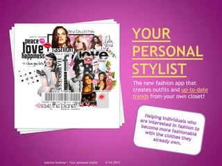 The new fashion app that
                                                     creates outfits and up-to-date
                                                     trends from your own closet!




Sabrina Sommer-- Your personal stylist   2/14/2013
 