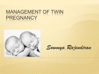 MANAGEMENT OF TWIN
PREGNANCY




            Sowmya Rajendiran
 