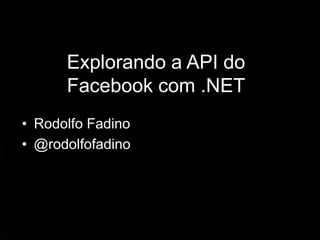 Explorando a API do
      Facebook com .NET
• Rodolfo Fadino
• @rodolfofadino
 