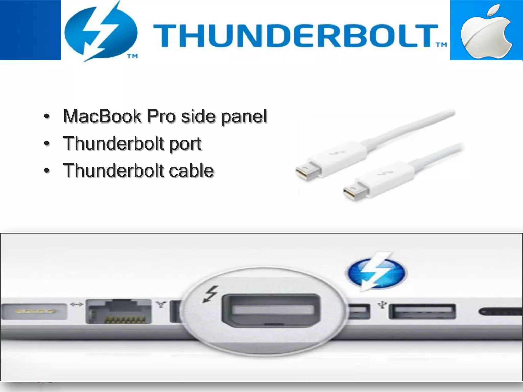 • MacBook Pro side panel
• Thunderbolt port
• Thunderbolt cable
 