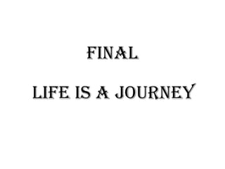 Final

liFe is a Journey
 