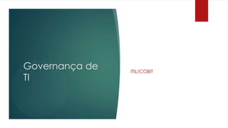 Governança de   ITIL/COBIT
TI
 