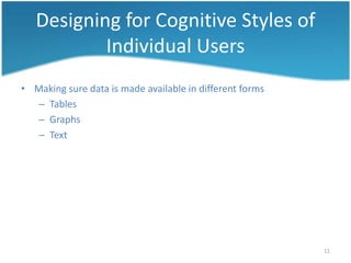 Designing for Cognitive Styles of
           Individual Users
• Making sure data is made available in different forms
  – Tables
  – Graphs
  – Text




                                                          11
 