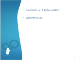 • Graphical User Interfaces (GUIs)

• Web interfaces




                                     22
 