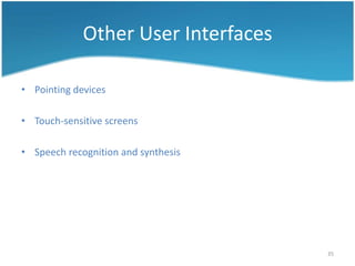 Other User Interfaces

• Pointing devices

• Touch-sensitive screens

• Speech recognition and synthesis




                                     35
 