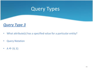 Query Types

Query Type 3
• What attribute(s) has a specified value for a particular entity?

• Query Notation

• A  (V, E)




                                                                     49
 