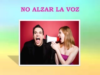 NO ALZAR LA VOZ
 