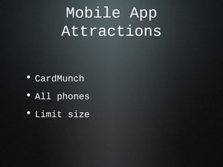Mobile App
      Attractions

• CardMunch
• All phones
• Limit size
 
