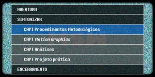 ABERTURA
SINTONIZAR
  CAPT Procedimentos Metodológicos
  CAPT Motion Graphics
  CAPT Análises
  CAPT Projeto prático
ENCERRAMENTO
 