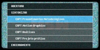 ABERTURA
SINTONIZAR
  CAPT Procedimentos Metodológicos
  CAPT Motion Graphics
  CAPT Análises
  CAPT Projeto prático
ENCERRAMENTO
 