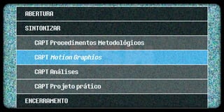 ABERTURA
SINTONIZAR
  CAPT Procedimentos Metodológicos
  CAPT Motion Graphics
  CAPT Análises
  CAPT Projeto prático
ENCERRAMENTO
 