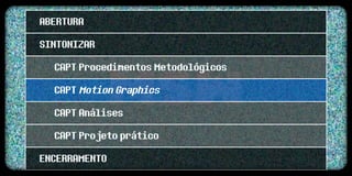 ABERTURA
SINTONIZAR
  CAPT Procedimentos Metodológicos
  CAPT Motion Graphics
  CAPT Análises
  CAPT Projeto prático
ENCERRAMENTO
 