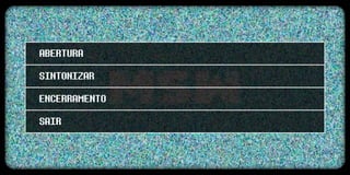ABERTURA
SINTONIZAR
ENCERRAMENTO
SAIR
 