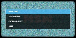 ABERTURA
SINTONIZAR
ENCERRAMENTO
SAIR
 