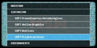 ABERTURA
SINTONIZAR
  CAPT Procedimentos Metodológicos
  CAPT Motion Graphics
  CAPT Análises
  CAPT Projeto prático
ENCERRAMENTO
 