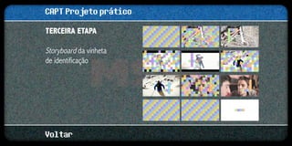 CAPT Projeto prático
Terceira etapa

Storyboard da vinheta
de identificação




Voltar
 