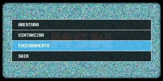 ABERTURA
SINTONIZAR
ENCERRAMENTO
SAIR
 