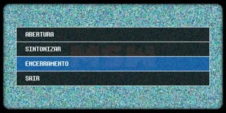 ABERTURA
SINTONIZAR
ENCERRAMENTO
SAIR
 