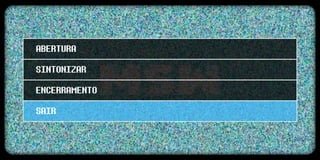 ABERTURA
SINTONIZAR
ENCERRAMENTO
SAIR
 
