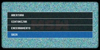 ABERTURA
SINTONIZAR
ENCERRAMENTO
SAIR
 