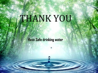 THANK YOU

 Have Safe drinking water
 