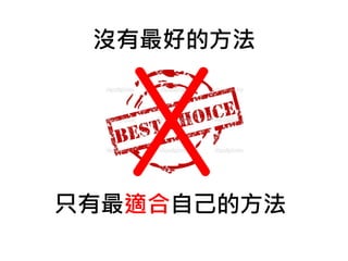 只有最適合自己的方法
沒有最好的方法
 