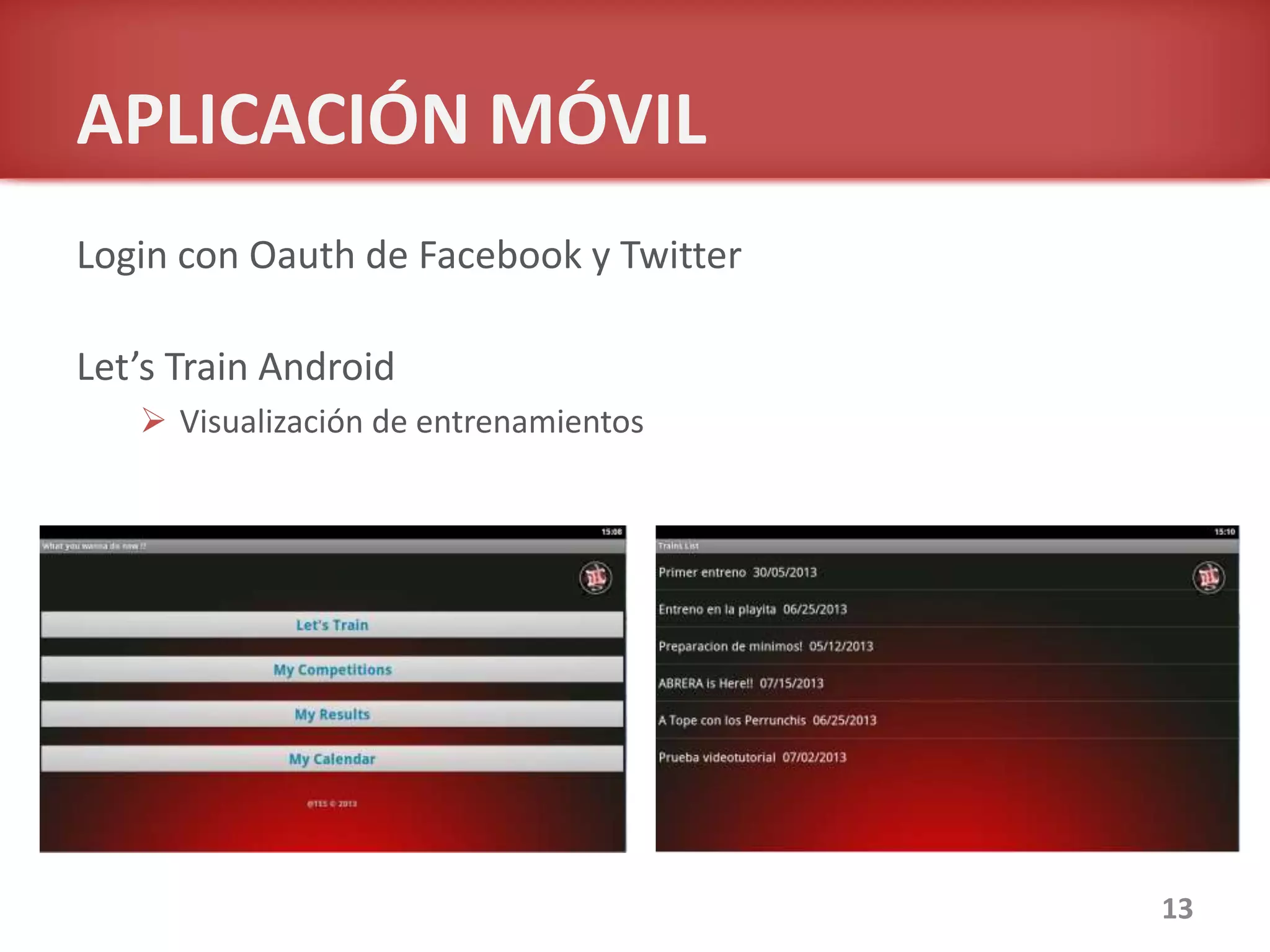 APLICACIÓN MÓVIL
Login con Oauth de Facebook y Twitter
Let’s Train Android
 Visualización de entrenamientos
13
 