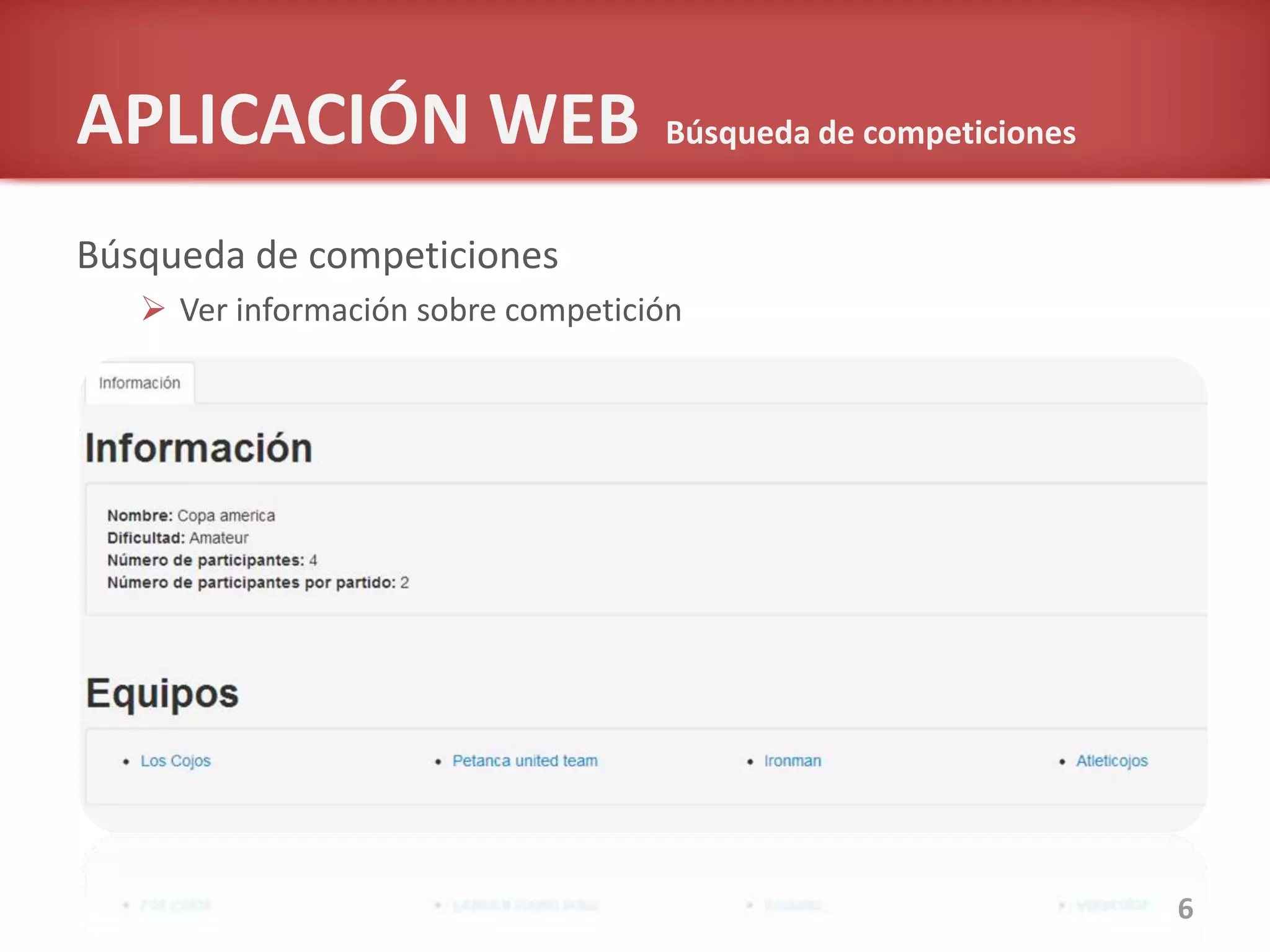 Búsqueda de competiciones
 Ver información sobre competición
 Con login: Añadirse a un equipo
6
APLICACIÓN WEB Búsqueda de competiciones
 