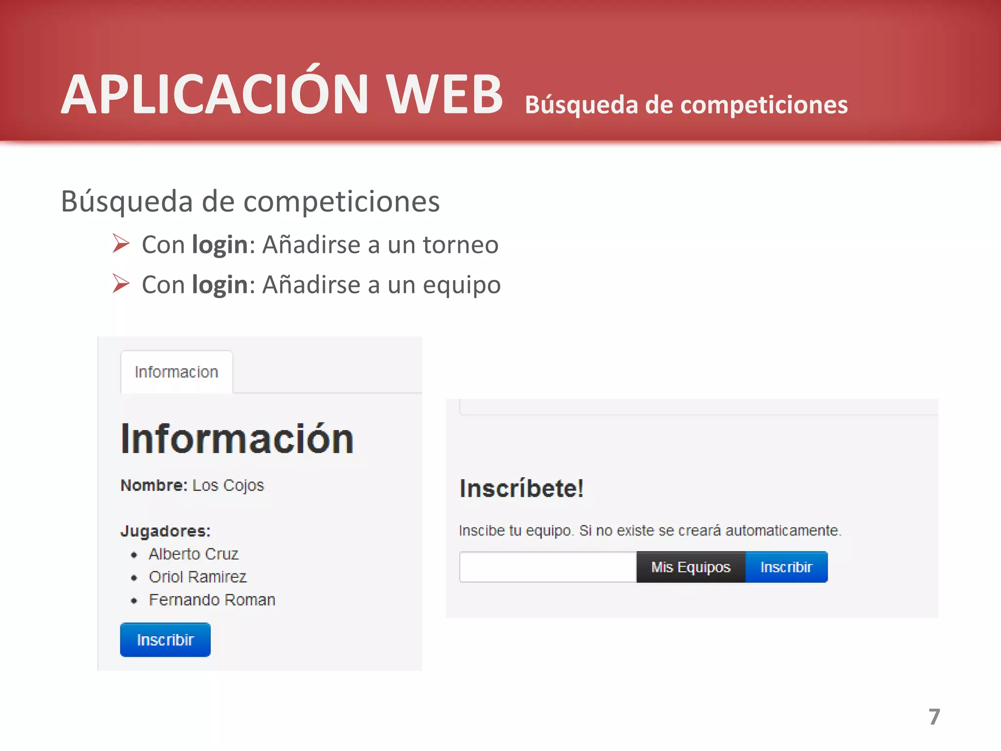 APLICACIÓN WEB Búsqueda de competiciones
Búsqueda de competiciones
 Con login: Añadirse a un torneo
 Con login: Añadirse a un equipo
7
 