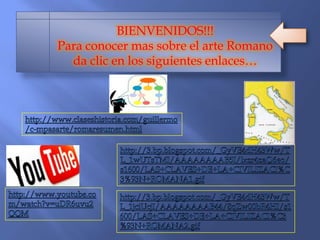 BIENVENIDOS!!!
Para conocer mas sobre el arte Romano
da clic en los siguientes enlaces…
 