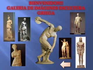 BIENVENIDOS!!!
GALERIA DE IMÁGENES ESCULTURA
GRIEGA
 